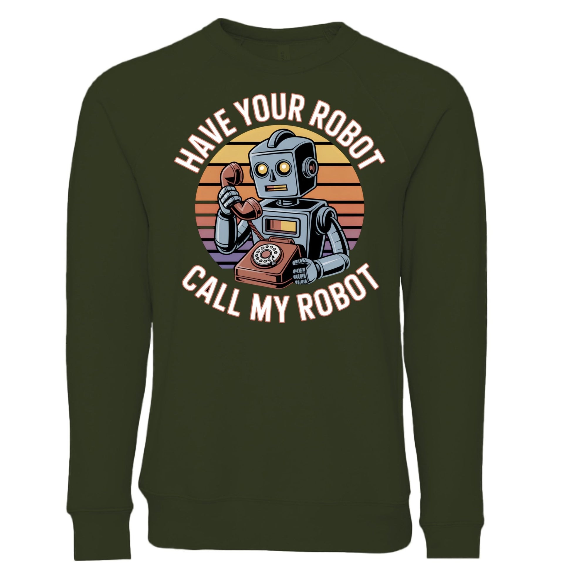 Have Your Robot Call My Robot Sweatshirt – Funny AI Quote Pullover | Clowns of E - Com Collection – Military Green Sweatshirt for AI Humor (19 view)