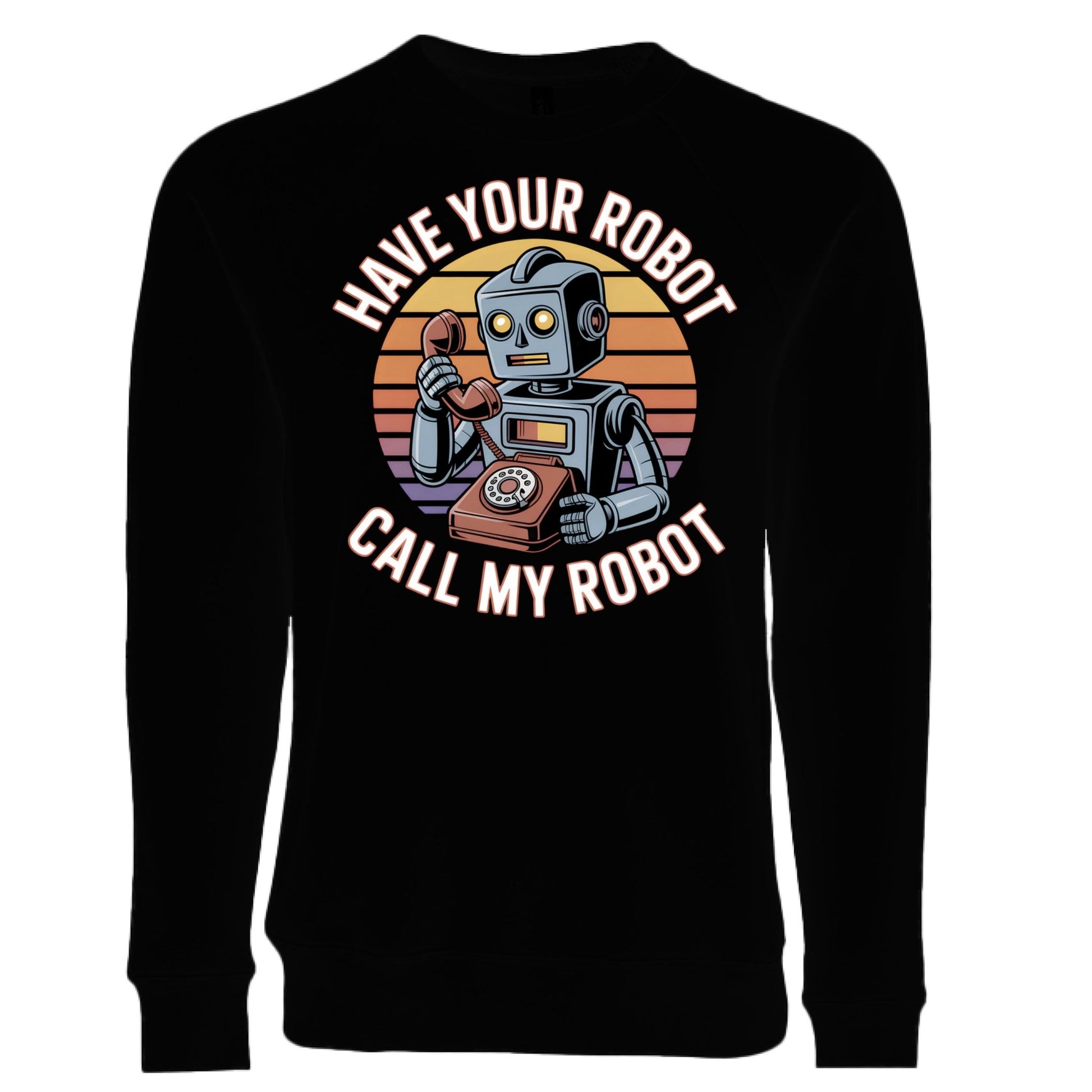 Have Your Robot Call My Robot Sweatshirt – Funny AI Quote Pullover | Clowns of E - Com Collection – BLACK Sweatshirt for AI Humor (11 view)