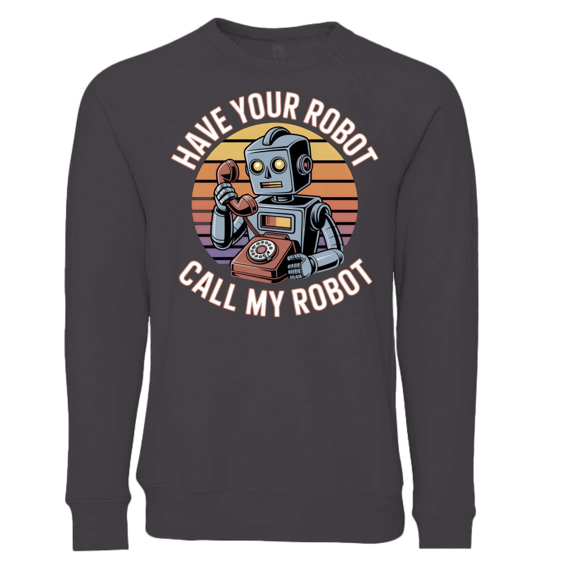 Have Your Robot Call My Robot Sweatshirt – Funny AI Quote Pullover | Clowns of E - Com Collection – Asphalt Sweatshirt for AI Humor (13 view)