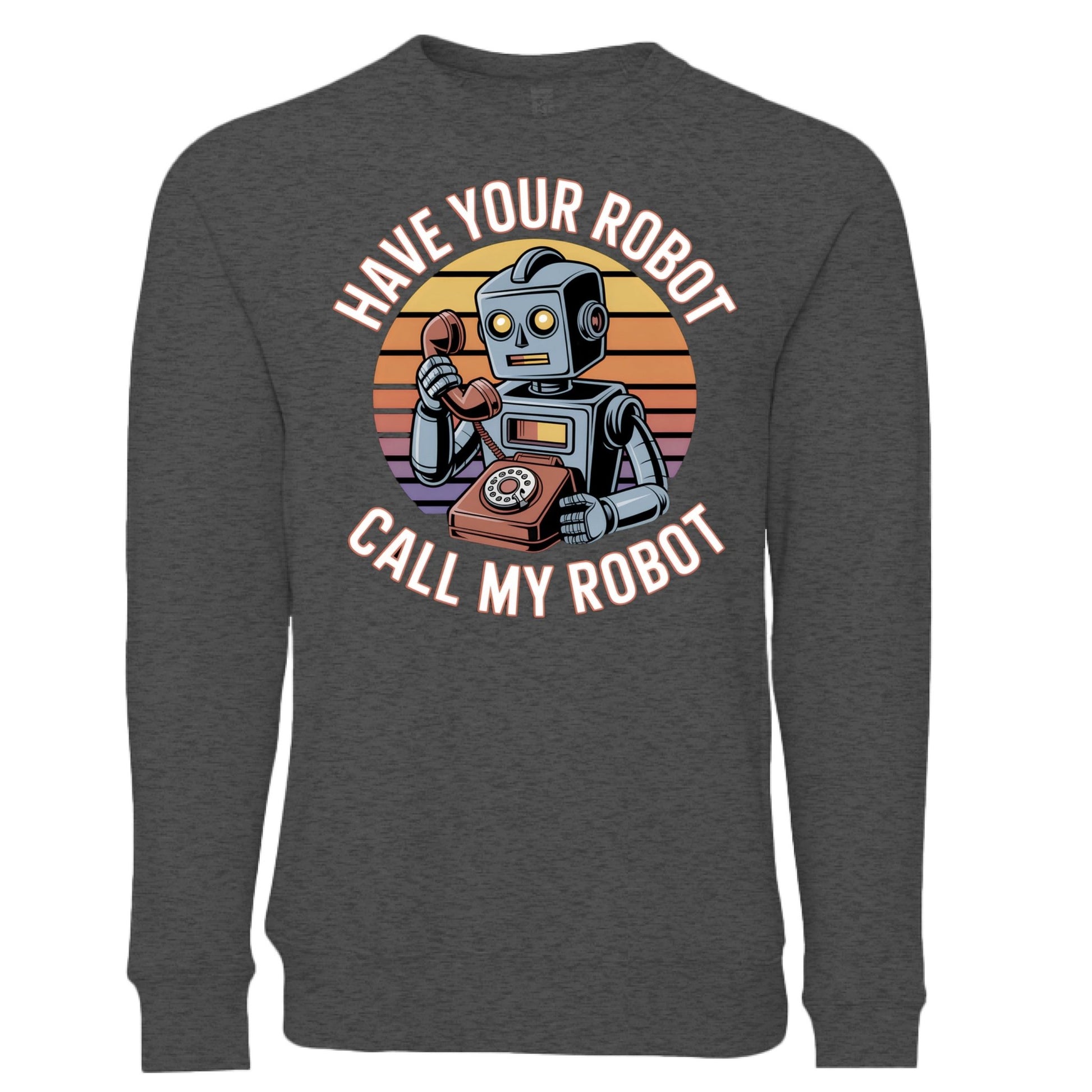 Have Your Robot Call My Robot Sweatshirt – Funny AI Quote Pullover | Clowns of E - Com Collection – DARK GREY HEATHER Sweatshirt for AI Humor (9 view)