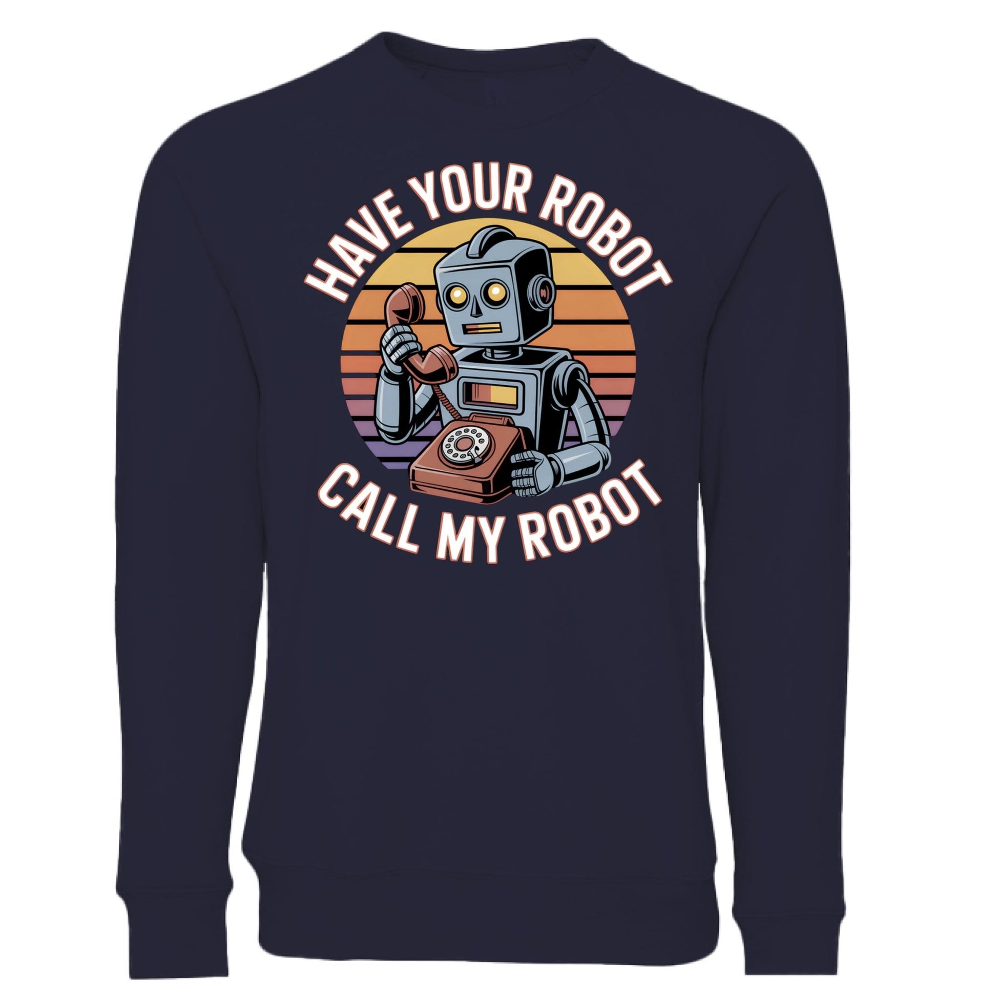 Have Your Robot Call My Robot Sweatshirt – Funny AI Quote Pullover | Clowns of E - Com Collection – Navy Sweatshirt for AI Humor (17 view)