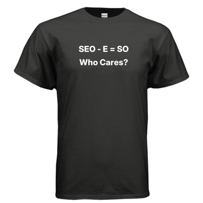 SEO - E = SO | Who Cares? – Funny Small Business Shirt – BLACK T-Shirt for agency parody (1 view)